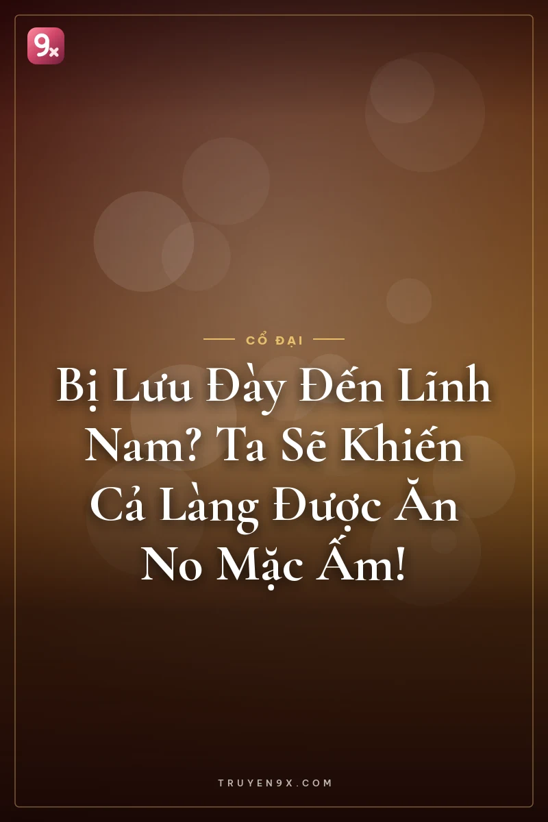 Bị Lưu Đày Đến Lĩnh Nam? Ta Sẽ Khiến Cả Làng Được Ăn No Mặc Ấm!