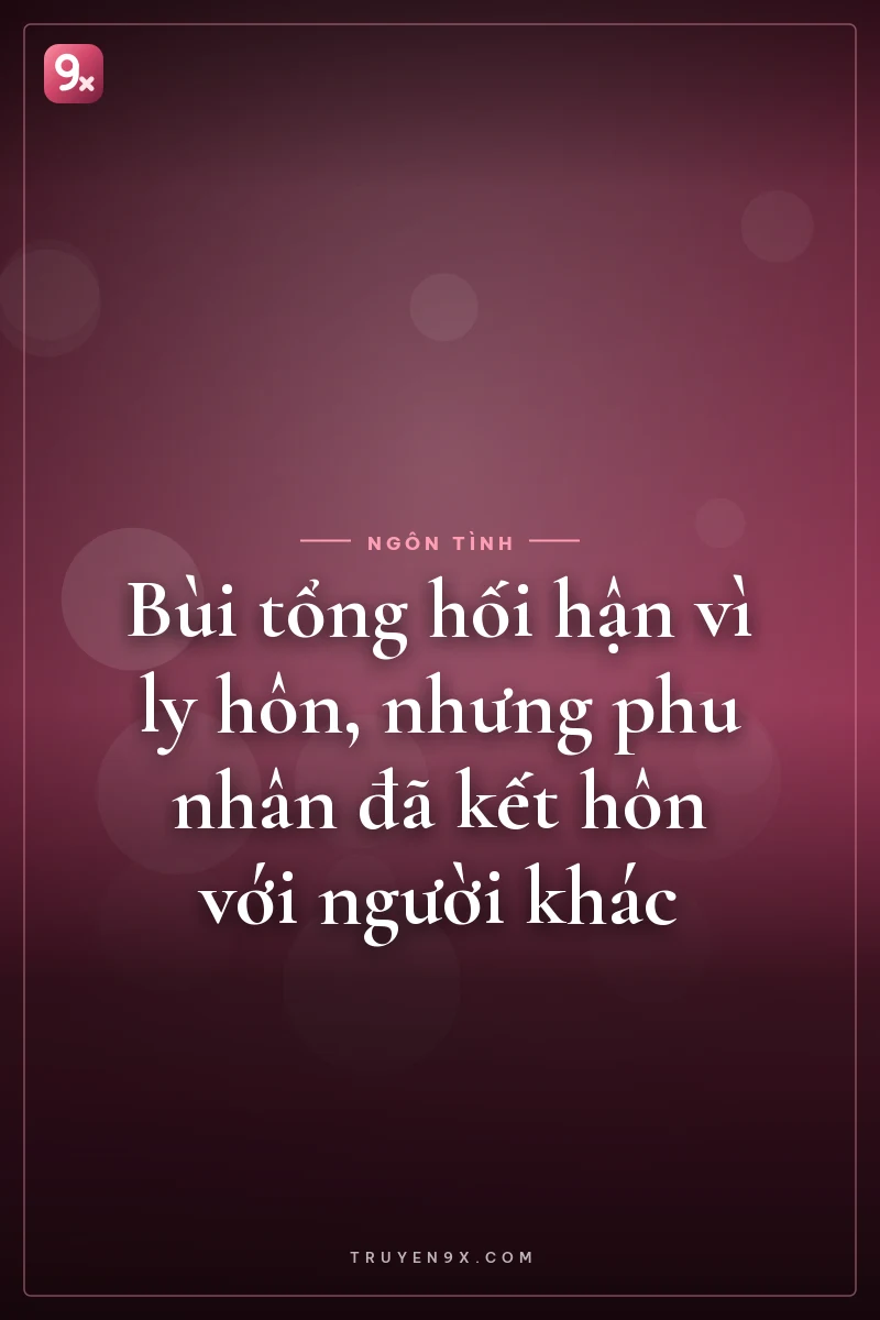 Bùi tổng hối hận vì ly hôn, nhưng phu nhân đã kết hôn với người khác