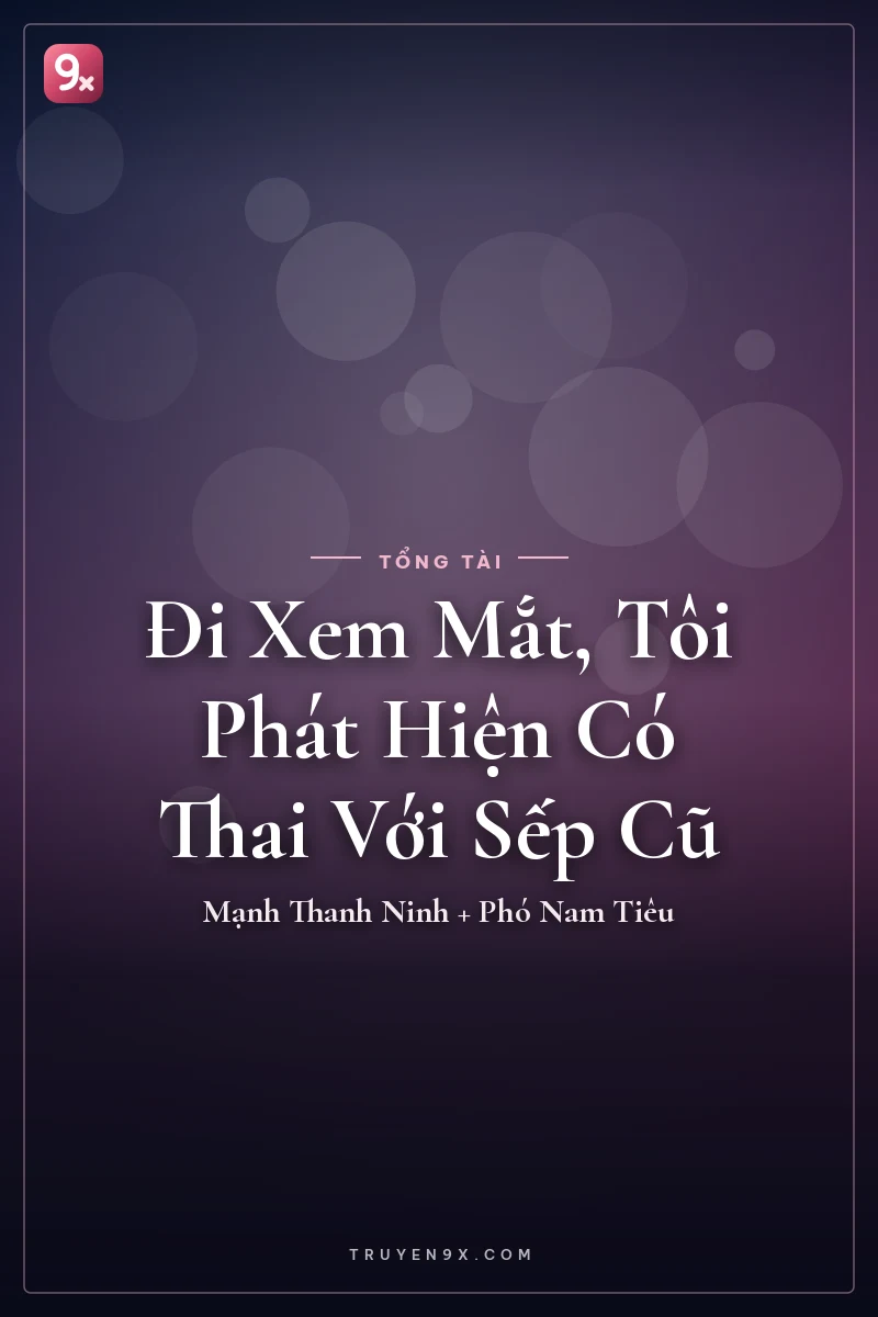 Đi Xem Mắt, Tôi Phát Hiện Có Thai Với Sếp Cũ - Mạnh Thanh Ninh + Phó Nam Tiêu