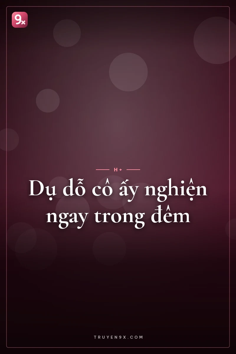 Dụ dỗ cô ấy nghiện ngay trong đêm