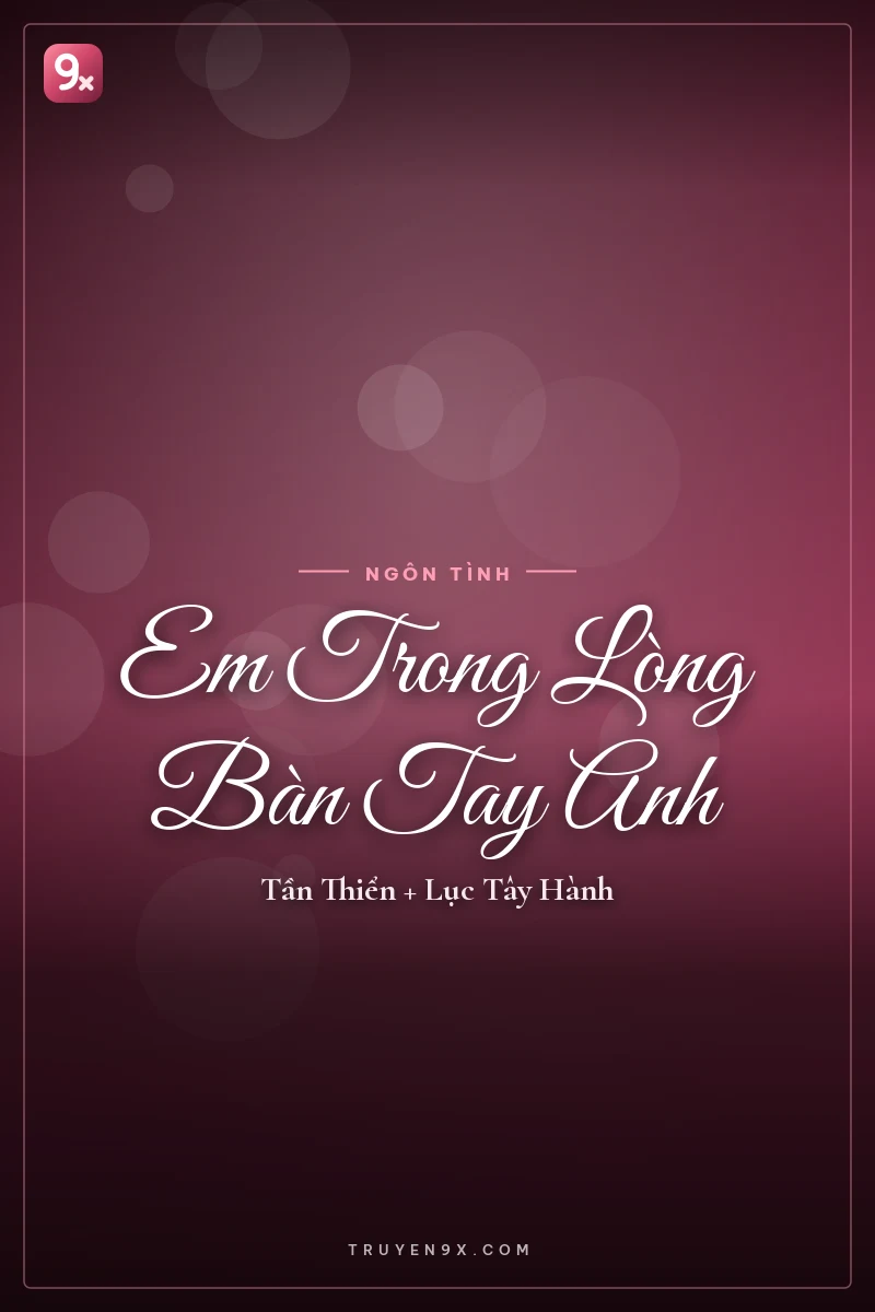 Em Trong Lòng Bàn Tay Anh - Tần Thiển + Lục Tây Hành