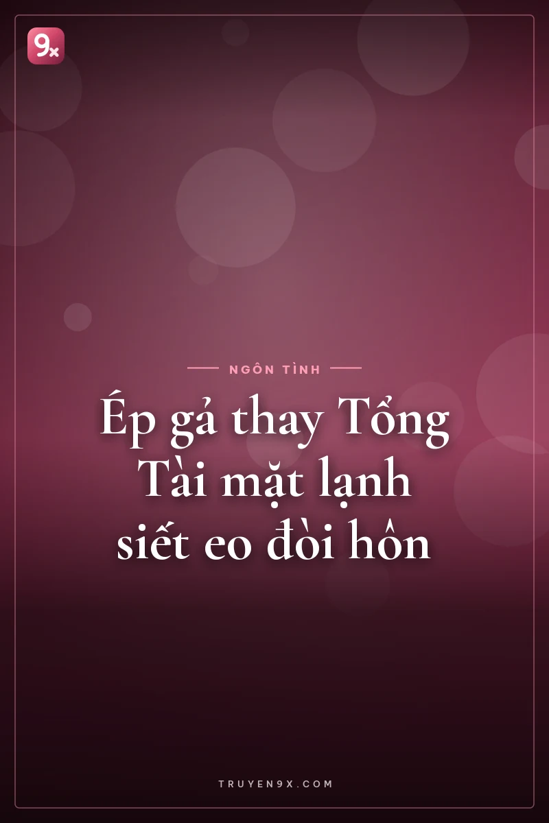 Ép gả thay Tổng Tài mặt lạnh siết eo đòi hôn