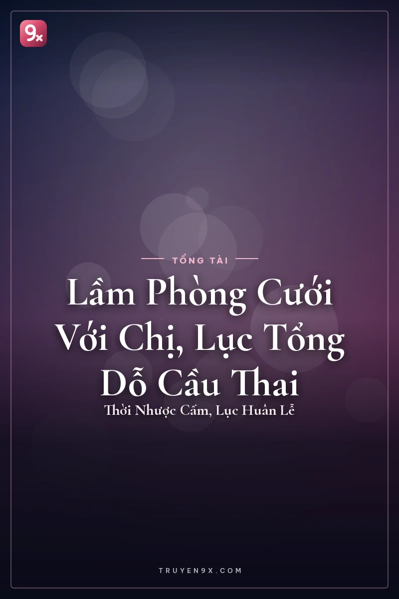 Lầm Phòng Cưới Với Chị, Lục Tổng Dỗ Cầu Thai - Thời Nhược Cấm, Lục Huân Lễ