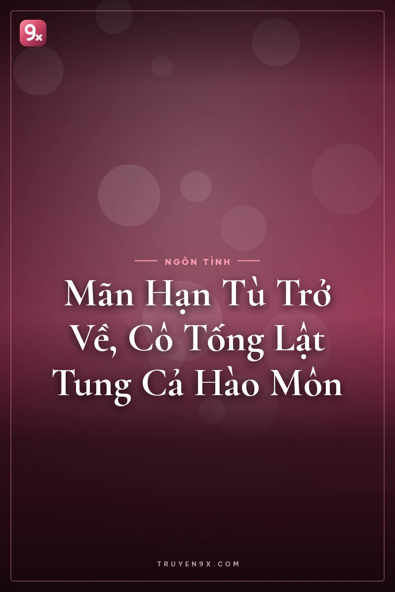 Mãn Hạn Tù Trở Về, Cô Tống Lật Tung Cả Hào Môn