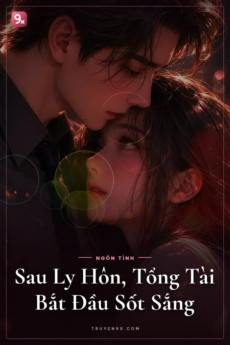 Sau Ly Hôn, Tổng Tài Bắt Đầu Sốt Sắng