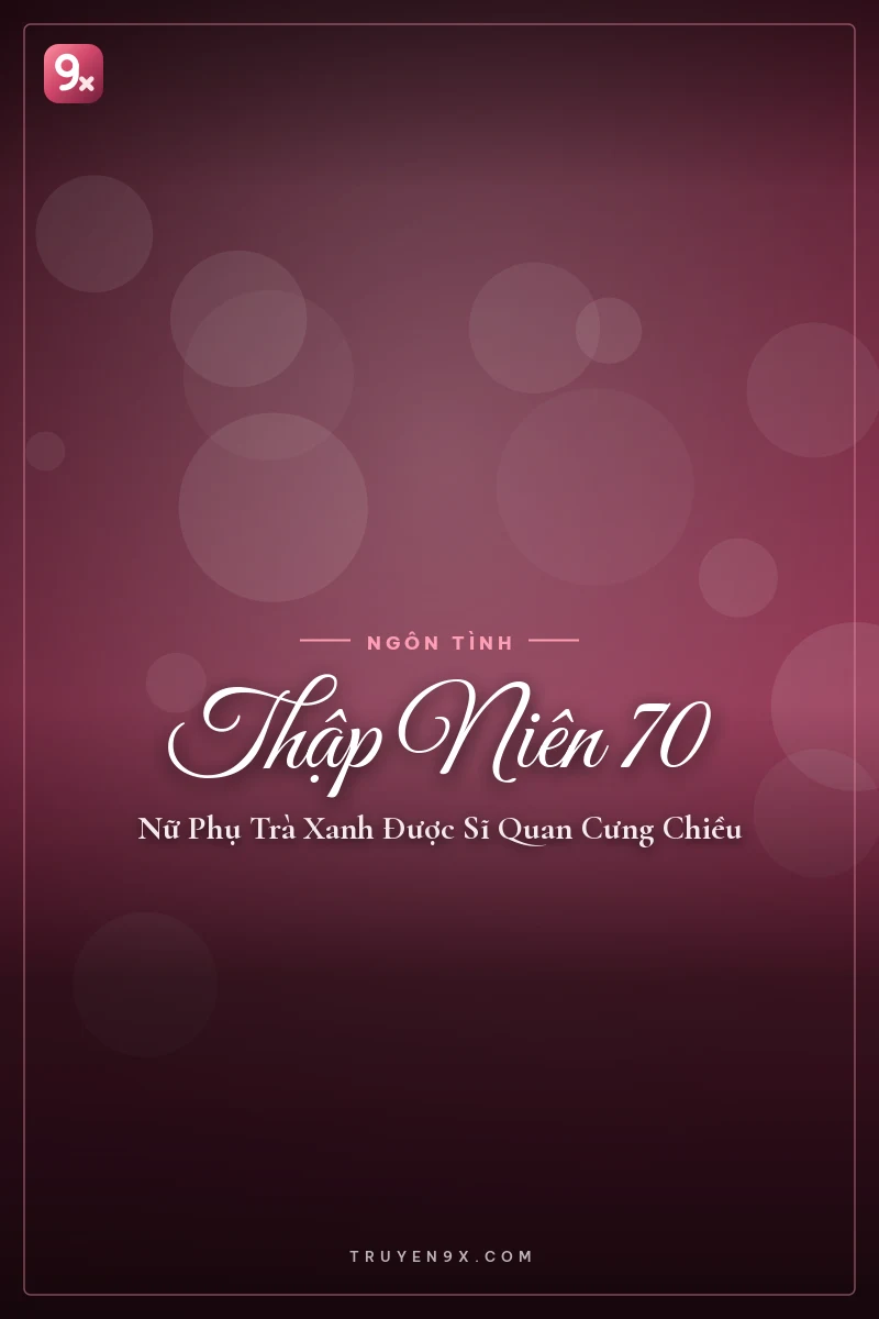 Thập Niên 70: Nữ Phụ Trà Xanh Được Sĩ Quan Cưng Chiều