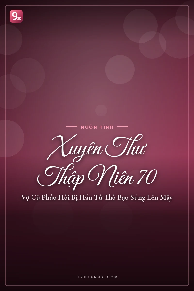 Xuyên Thư Thập Niên 70: Vợ Cũ Pháo Hôi Bị Hán Tử Thô Bạo Sủng Lên Mây